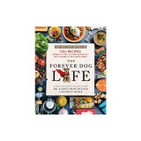 The Forever Dog Life: Over 120 Recipes, Longevity Tips, and New Science for Better Bowls and Healthier Homes