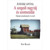 A szegedi nagyt&aacute;j &eacute;s szomsz&eacute;dai - N&eacute;prajzi tanulm&aacute;nyok &eacute;s essz&eacute;k - Juh&aacute;sz Antal