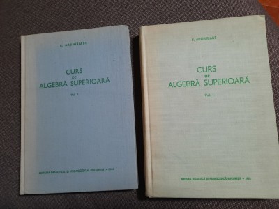 CURS DE ALGEBRA SUPERIOARA E ARGHIRIADE 2 VOLUME foto
