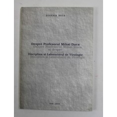 DESPRE PROFESORUL MIHAI DUC SI DESPRE DISCIPLINA SI LABORATORUL DE VIROLOGIE de EUGENIA DUCA , 2003