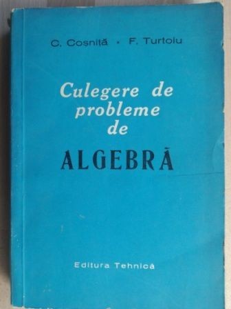 Culegere de probleme de algebra- C. Cosnita, F. Turtoiu