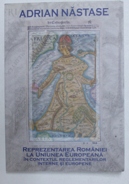 REPREZENTAREA ROMANIEI LA UNIUNEA EUROPEANA IN CONTEXTUL REGELEMENTARILOR INTERNE SI EUROPENE de ADRIAN NASTASE , 2012 ,