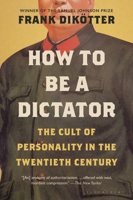 How to Be a Dictator: The Cult of Personality in the Twentieth Century