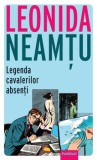 Legenda cavalerilor absenti/Leonida Neamtu