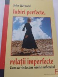 John Welwood - Iubiri perfecte, relatii imperfecte. Cum sa vindecam ranile sufletului