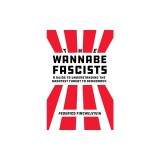 The Wannabe Fascists: A Guide to Understanding the Greatest Threat to Democracy