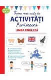 Prima mea carte de activitati Montessori. Limba engleza. 3-6 ani, Autor Anonim