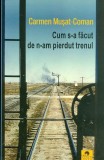 Cum s-a facut de n-am pierdut trenul | Carmen Musat-Coman