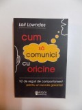 CUM SA COMUNICI CU ORICINE , 92 DE REGULI DE COMPORTAMENT PENTRU UN SUCCES GARANTAT de LEIL LOWNDES , 2008