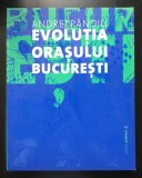 Evoluția orașului București - Andrei Pănoiu, Fundația Arhitext Design, 2011, Istorie Urbană, Carte cu dedicație
