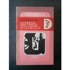 IRINA MAVRODIN - MODERNII, PRECURSORI AI CLASICILOR