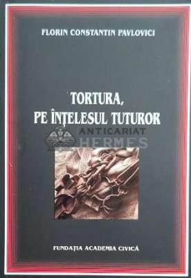 Tortura, pe intelesul tuturor - Florin Constantin Pavlovici ($D113) foto