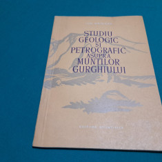 STUDIU GEOLOGIC ȘI PETROGRAFIC ASUPRA MUNȚILOR GURGHIULUI / ION GRIGORE / 1957 *