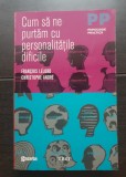 Cum să ne purtăm cu personalitățile dificile - Francois Lelord, Christophe Andre (colecția PSIHOLOGIE PRACTICĂ)