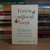 CHIP CONLEY - FERICIT LA MIJLOCUL VIETII : 12 MOTIVE PENTRU CARE VIATA DEVINE MAI BUNA , 2024 *