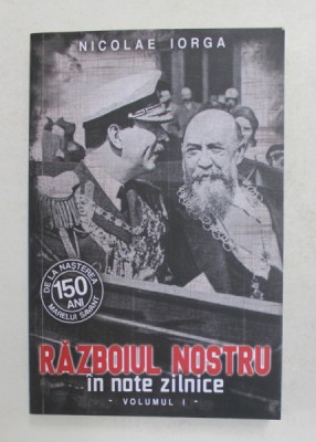 RAZBOIUL NOSTRU IN NOTE ZILNICE 1914 - 1916 de NICOLAE IORGA , VOLUMUL I , 2021 foto