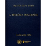 A teol&oacute;gia &ouml;sszegz&eacute;se - Harmadik r&eacute;sz - Aquin&oacute;i Szent Tam&aacute;s