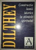 Wilhelm Dilthey - Constructia Lumii Istorice in Stiintele Spiritului, Editura Dacia, 1999, Filosofie