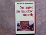 NU REGRET, NU MA JELESC, NU STRIG - MIHAELA M. CEAUSESCU