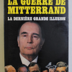 LA GUERRE DE MITTERRAND - LA DERNIERE GRANDE ILLUSION par JOSETTE ALIA , CHRISTINE CLERC , 1991