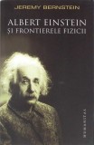 ALBERT EINSTEIN SI FRONTIERELE FIZICII-JEREMY BERNSTEIN-273653