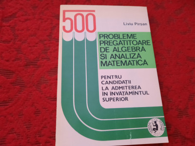 500 Probleme Pregatitoare De Algebra Si Analiza Matematica - Liviu PARSAN-RF22/3 foto