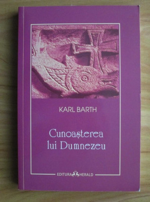 Karl Barth - Cunoasterea si slujirea lui Dumnezeu conform invataturii reformate foto