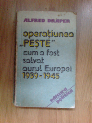 z1 ALFRED DRAPER - OPERATIUNEA &amp;quot;PESTE&amp;quot; CUM A FOST SALVAT AURUL EUROPEI 1939-1945 foto