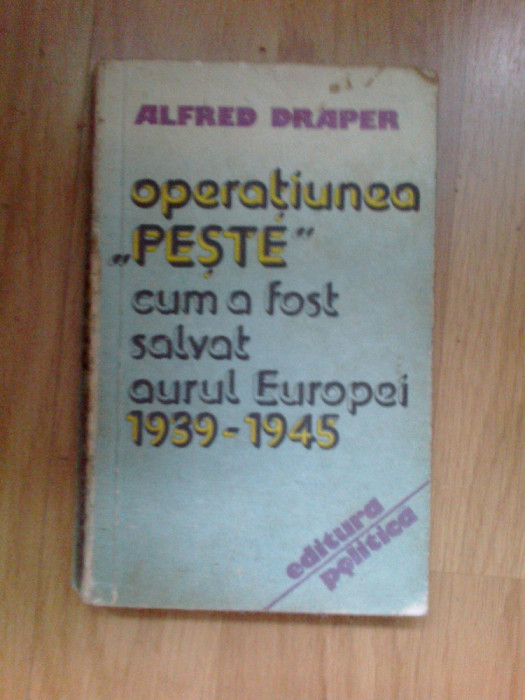 z1 ALFRED DRAPER - OPERATIUNEA &quot;PESTE&quot; CUM A FOST SALVAT AURUL EUROPEI 1939-1945