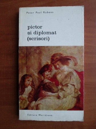 Peter Paul Rubens - Pictor și diplomat ( scrisori )