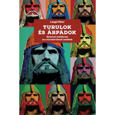 Turulok &amp;eacute;s &amp;Aacute;rp&amp;aacute;dok - Nemzeti eml&amp;eacute;kezet &amp;eacute;s korat&amp;ouml;rt&amp;eacute;neti eml&amp;eacute;kek - Lang&amp;oacute; P&amp;eacute;ter foto