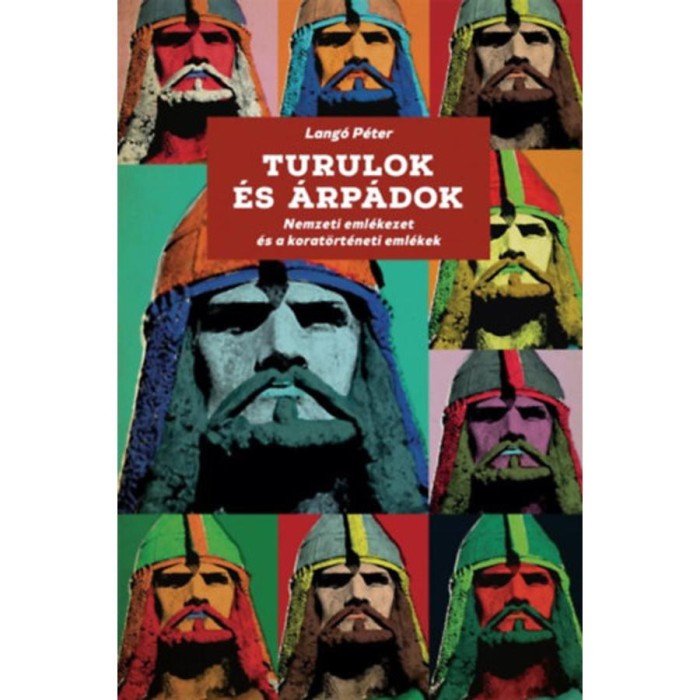 Turulok &eacute;s &Aacute;rp&aacute;dok - Nemzeti eml&eacute;kezet &eacute;s korat&ouml;rt&eacute;neti eml&eacute;kek - Lang&oacute; P&eacute;ter