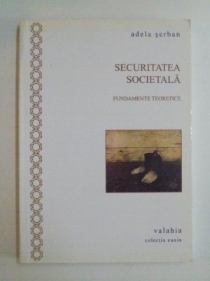 SECURITATEA SOCIETALA , FUNDAMENTE TEORETICE de ADELA SERBAN , 2008 foto