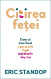 Citirea feței. Cum să descifrezi o persoană după trăsăturile chipului - Eric Standop