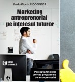 Marketing antreprenorial pe intelesul tuturor Davdid-Florin Ciocodeica