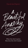 A Beautiful Anarchy: When the Life Creative Becomes the Life Created