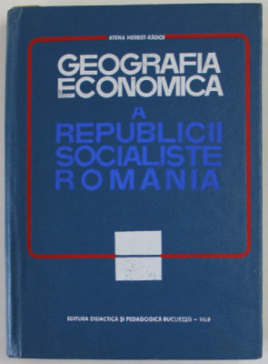 GEOGRAFIA ECONOMICA A REPUBLICII SOCIALISTE ROMANIA de ATENA HERBST - RADOI , 1969 , DEDICATIE * foto