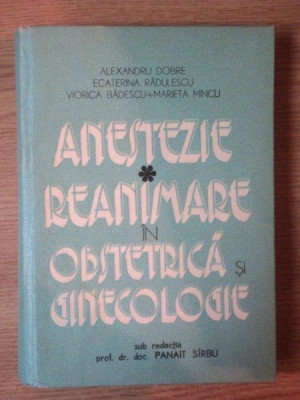 ANESTEZIE REANIMARE IN OBSTETRICA SI GINECOLOGIE de ALEXANDRU DOBRE , MARIETA MINCU ... , Bucuresti 1977 foto