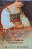 Cumpara ieftin Femeia cu vasul de alabastru. Maria Magdalena si Sfantul Graal - 2006 - Margaret Starbird (AM168)