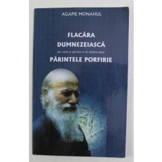 FLACARA DUMNEZEIASCA PE CARE A APRINS- O IN INIMA MEA PARINTELE PORFIRIE de AGAPIE MONAHUL , 2000