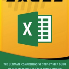 Excel: The Ultimate Comprehensive Step-By-Step Guide to the Basics of Excel Programming