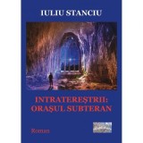 Intraterestrii. Orasul subteran - Iuliu Stanciu