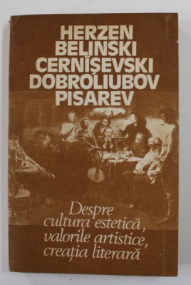 DESPRE CULTURA ESTETICA , VALORILE ARTISTICE , CREATIA LITERARA de HERZEN ...PISAREV , 1987 foto