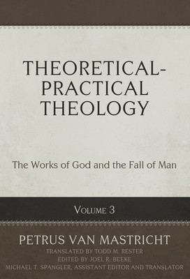 Theoretical-Practical Theology, Volume 3: The Works of God and the Fall of Man