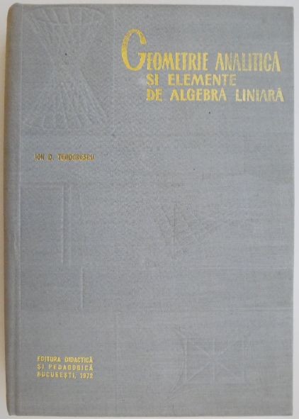 Geometrie analitica si elemente de algebra liniara &ndash; Ion D. Teodorescu