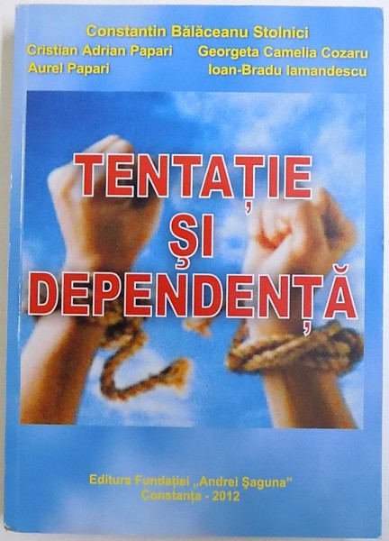 TENTATIE SI DEPENDENTA de CONSTANTIN BALACEANU STOLNICI ..IOAN - BRADU IAMANDESCU , 2012