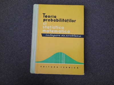 TEORIA PROBABILITATILOR SI STATISTICA MATEMATICA CULEGERE DE PEROBLEME CIUCU foto