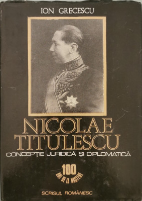 Nicolae Titulescu: Conceptie juridica si diplomatica - Ion Grecescu foto