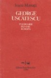 George Uscatescu - Pledoarie pentru Europa