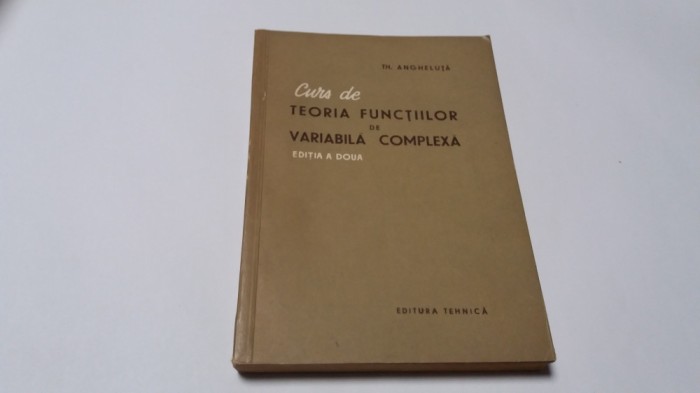 Curs de teoria functiilor de variabila complexa Th.Angheluta R0